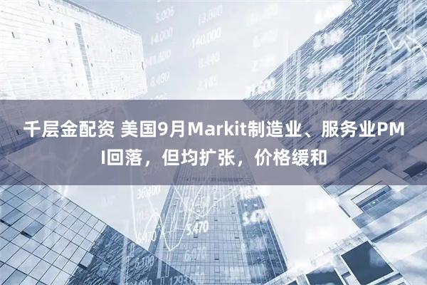 千层金配资 美国9月Markit制造业、服务业PMI回落，但均扩张，价格缓和