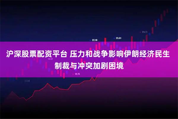 沪深股票配资平台 压力和战争影响伊朗经济民生 制裁与冲突加剧困境